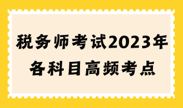 税务师考试2023年各科目高频考点