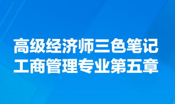 高级经济师三色笔记工商管理专业第五章