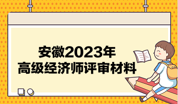 安徽2023年高级经济师评审材料有哪些？