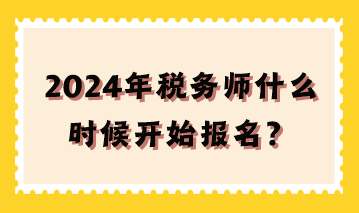 2024年税务师什么时候开始报名？