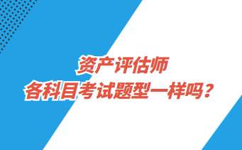 资产评估师各科目考试题型一样吗？