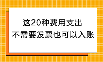 这20种费用支出不需要发票也可以入账