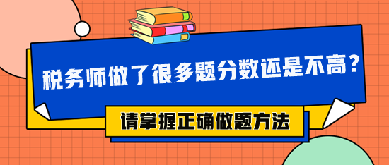 税务师做了很多题分数还是不高 可能做题方法不对！