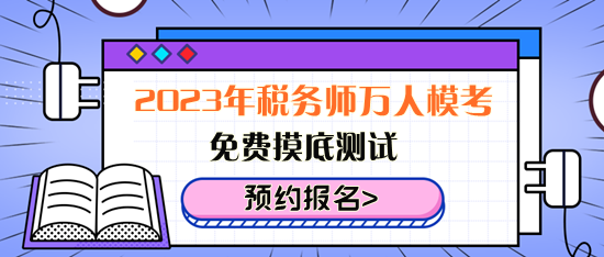 免费摸底测试！2023年税务师万人模考来了！