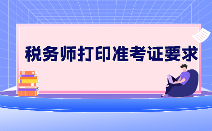 税务师打印准考证要求