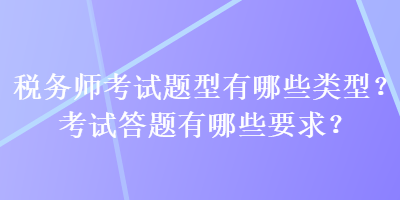 税务师考试题型有哪些类型？考试答题有哪些要求？