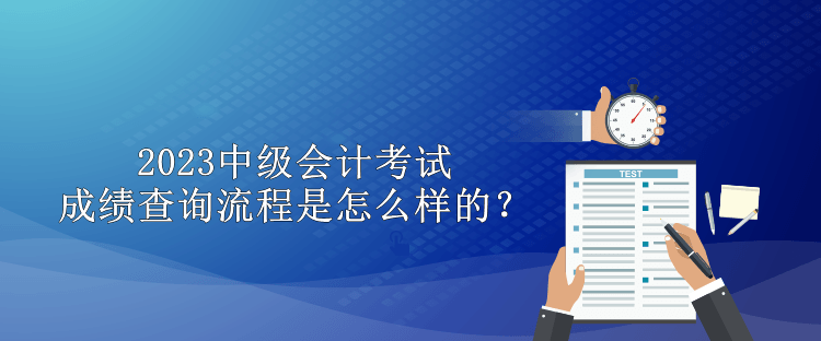 2023中级会计考试成绩查询流程是怎么样的？