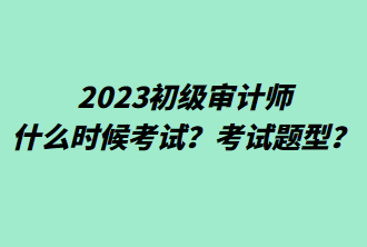 2023初级审计师什么时候考试？考试题型？