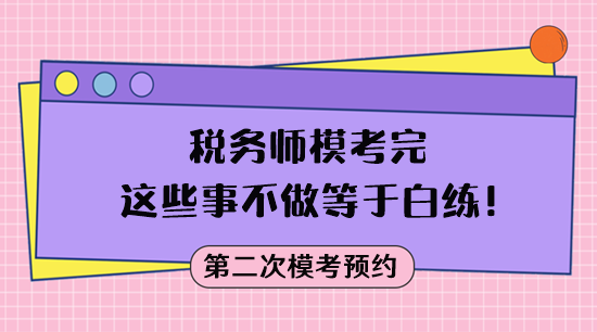 模考不是目的 税务师模考完这些事不做等于白练！