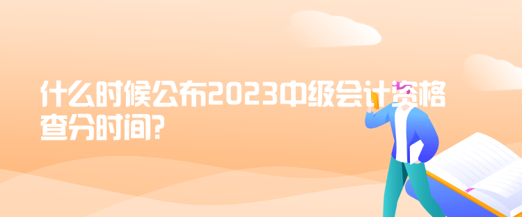 什么时候公布2023中级会计资格查分时间？