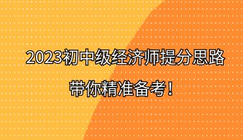 2023初中级经济师提分思路 带你精准备考！