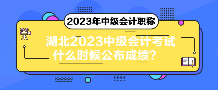 湖北2023中级会计考试什么时候公布成绩？