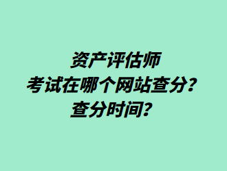 资产评估师考试在哪个网站查分？查分时间？