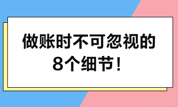 做账时坚决不可忽视的8个细节！