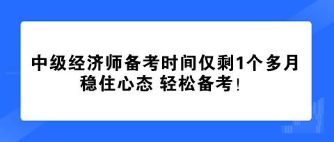 中级经济师备考时间仅剩1个多月 稳住心态 轻松备考！