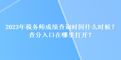 2023年税务师成绩查询时间什么时候？查分入口在哪里打开？