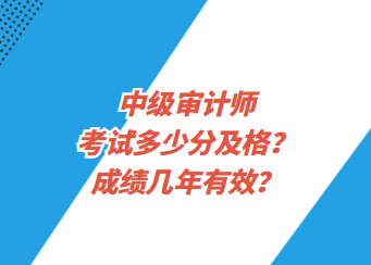 中级审计师考试多少分及格？成绩几年有效？