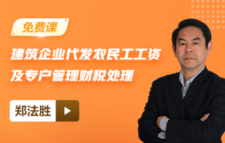 【免费课】建筑企业、劳务公司代发农民工工资及专户管理财税处理