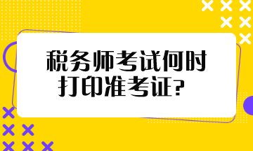 税务师考试何时打印准考证？