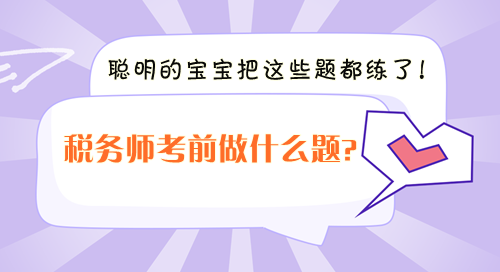 税务师考前冲刺做什么题？聪明的宝宝把这些题都练了！