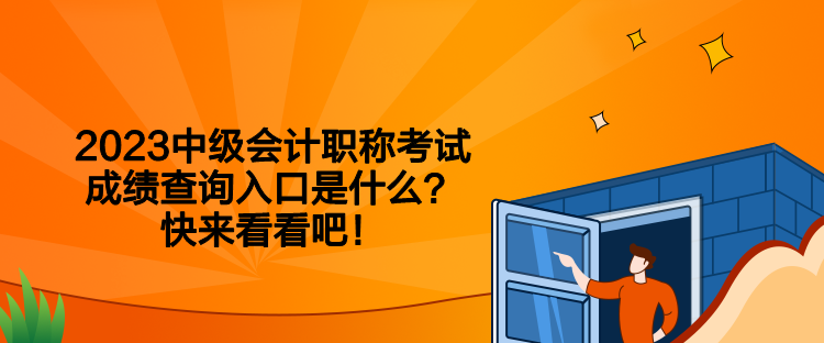 2023中级会计职称考试成绩查询入口是什么？快来看看吧！