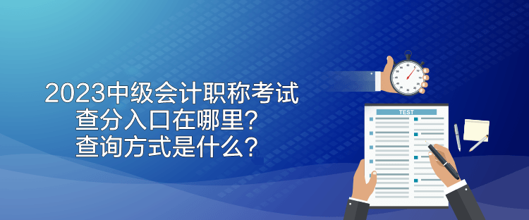 2023中级会计职称考试查分入口在哪里？查询方式是什么？