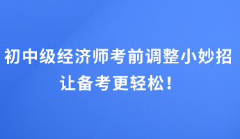 初中级经济师考前调整小妙招 让备考更轻松！