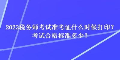 2023税务师考试准考证什么时候打印？考试合格标准多少？