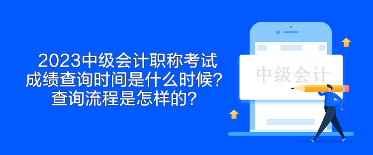 2023中级会计职称考试成绩查询时间是什么时候？查询流程是怎样的？