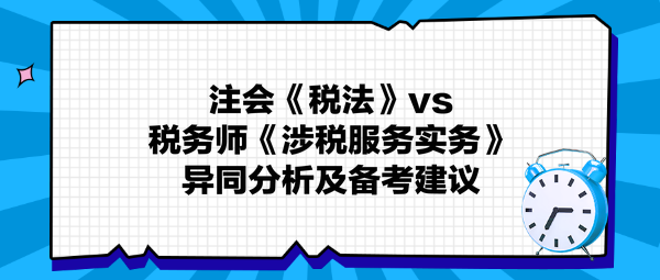 注会《税法》与税务师《涉税服务实务》异同分析及备考建议