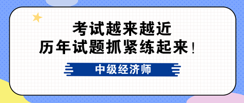 考试越来越近 中级经济师历年试题抓紧练起来！