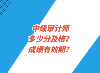 中级审计师多少分及格？成绩有效期？