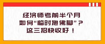 经济师考前半个月，如何“临时抱佛脚”？这三招快收好！