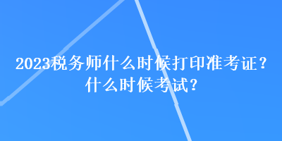 2023税务师什么时候打印准考证？什么时候考试？