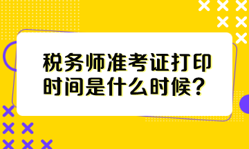 税务师准考证打印时间是什么时候