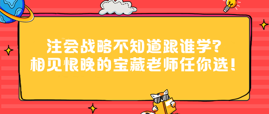 注会战略不知道跟谁学？相见恨晚的宝藏老师任你选！