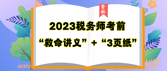 税务师考前“救命讲义”+“3页纸”