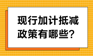 现行加计抵减政策有哪些？