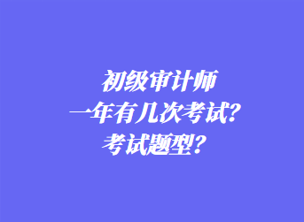 初级审计师一年有几次考试？考试题型？