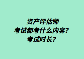 资产评估师考试都考什么内容？考试时长？