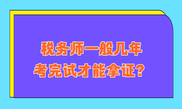 税务师一般几年考完试才能拿证？