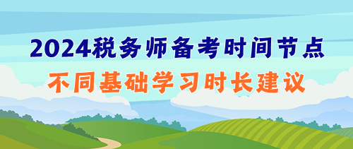 提前捋清2024年税务师备考时间节点&不同基础学习时长