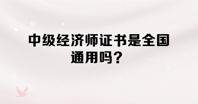 中级经济师证书是全国通用吗？