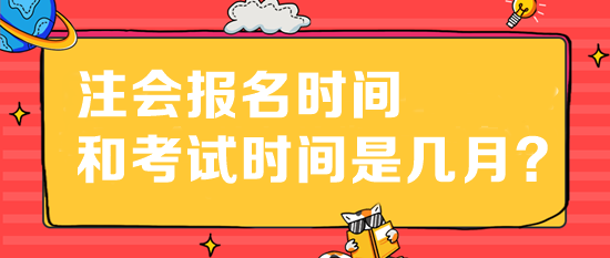 注会报名时间和考试时间是几月？