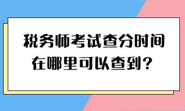 税务师考试查分时间在哪里可以查到？