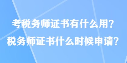 考税务师证书有什么用？税务师证书什么时候申请？