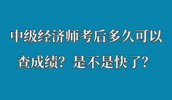 中级经济师考后多久可以查成绩？是不是快了？