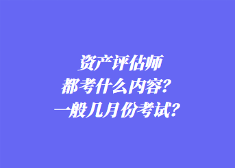 资产评估师都考什么内容？一般几月份考试？