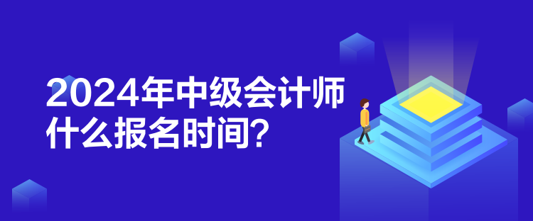 2024年中级会计师什么报名时间？