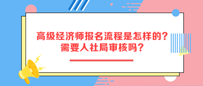 高级经济师报名流程是怎样的？需要人社局审核吗？